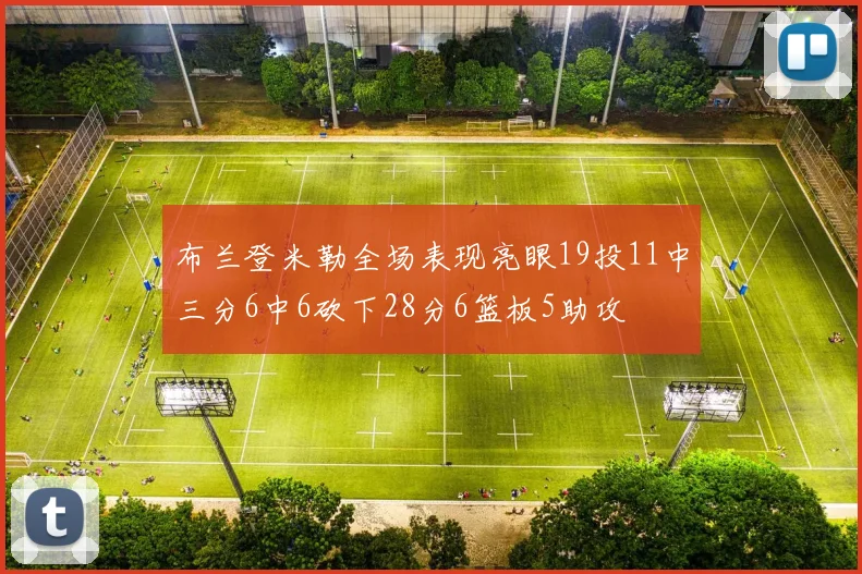 布兰登米勒全场表现亮眼19投11中三分6中6砍下28分6篮板5助攻