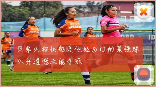 贝弗利称快船是他经历过的最强球队并遗憾未能夺冠