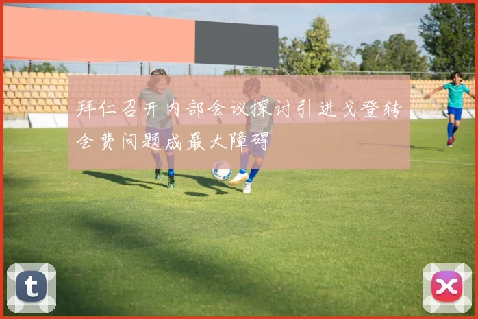 拜仁召开内部会议探讨引进戈登转会费问题成最大障碍
