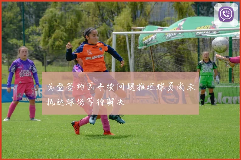 戈登签约因手续问题推迟球员尚未抵达球场等待解决