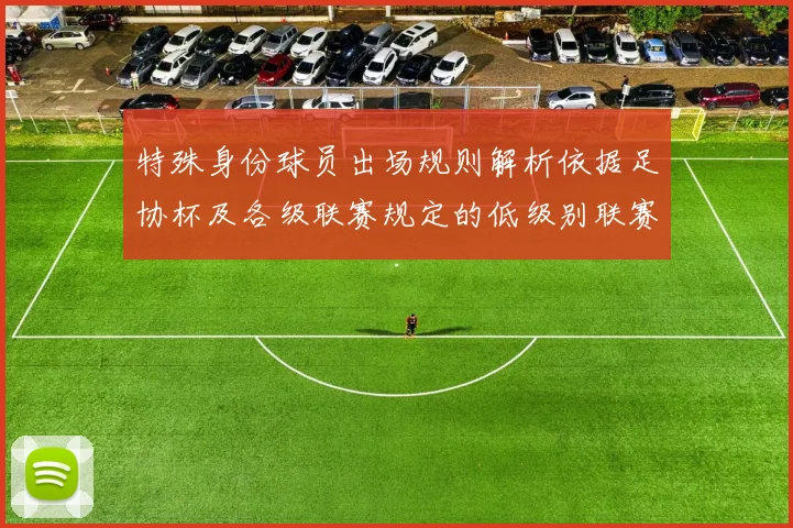 特殊身份球员出场规则解析依据足协杯及各级联赛规定的低级别联赛标准